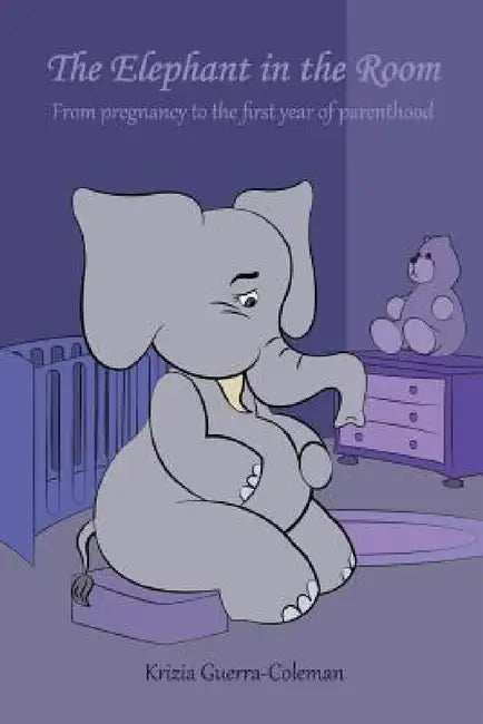 The Elephant in the Room: From Pregnancy to the First Year of Parenthood by Krizia Guerra-Coleman