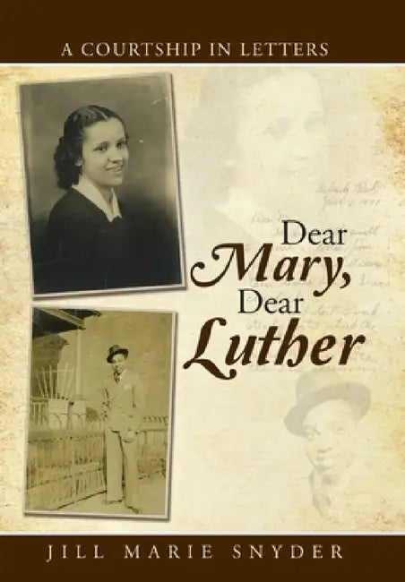Dear Mary, Dear Luther: A Courtship in Letters by Jill Marie Snyder