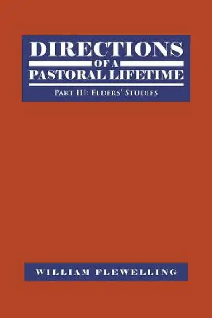Directions of a Pastoral Lifetime: Part III: Elders' Studies by William Flewelling