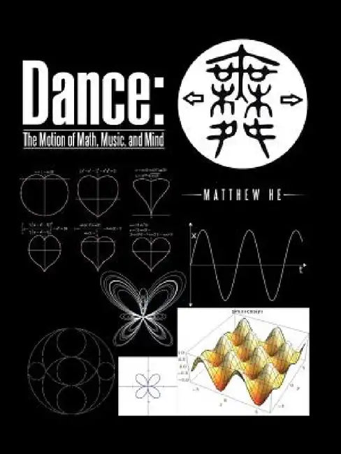 Dance: The Motion of Math, Music, and Mind by Matthew He
