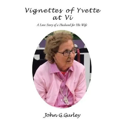 Vignettes of Yvette at Vi: A Love Story of a Husband for His Wife by John G. Gurley