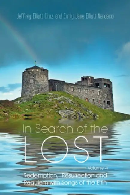 In Search of the Lost Volume 4: Redemption, Resurrection and Requiem with Songs of the Elfin by Jeffrey Elliott Cruz, Emily Jane Elliott Nardacci