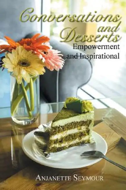 Conversations and Desserts: Empowerment and Inspirational by Anjanette Seymour