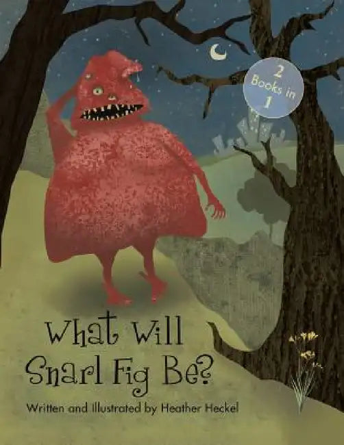 What Will Snarl Fig Be? / Nutsy and Her Tree: If a Tree Falls in the Woods, Did Snarl Fig Cause It or Nutsy Prevent It? by Heather Heckel