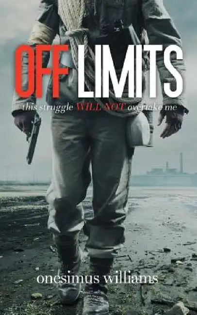 Off Limits: this struggle will not overtake me by Onesimus Williams