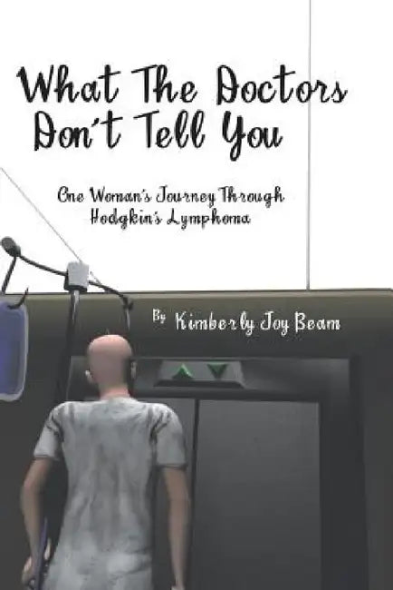 What the Doctors Don't Tell You: One Woman's Journey Through Hodgkin's Lymphoma by Kimberly Joy Beam