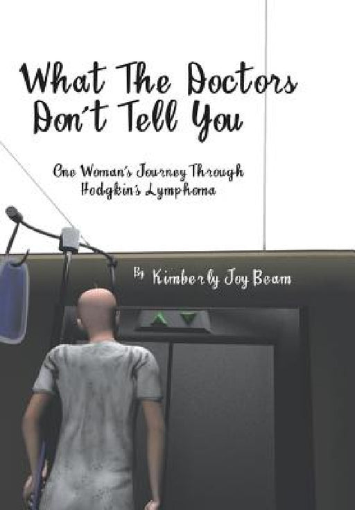 What the Doctors Don't Tell You: One Woman's Journey Through Hodgkin's Lymphoma by Kimberly Joy Beam