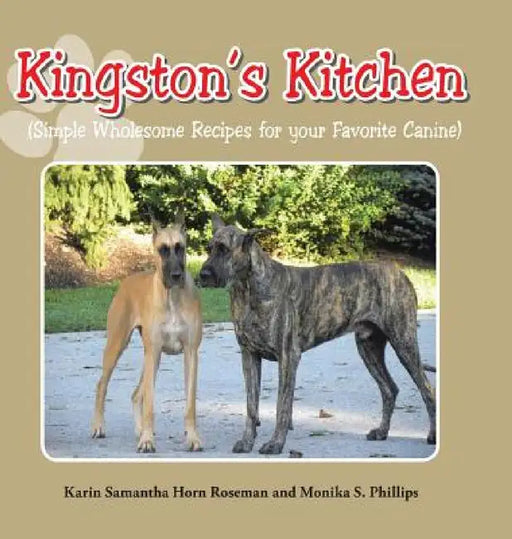 Kingston's Kitchen: Simple Wholesome Recipes for Your Favorite Canine by Karin Samantha Horn Roseman, Monika S. Phillips