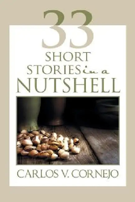33 Short Stories in a NutShell by Carlos V. Cornejo