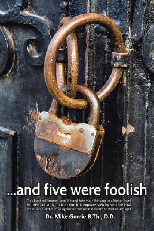 . . . And Five Were Foolish by D. D. Mike Gorrie B. Th