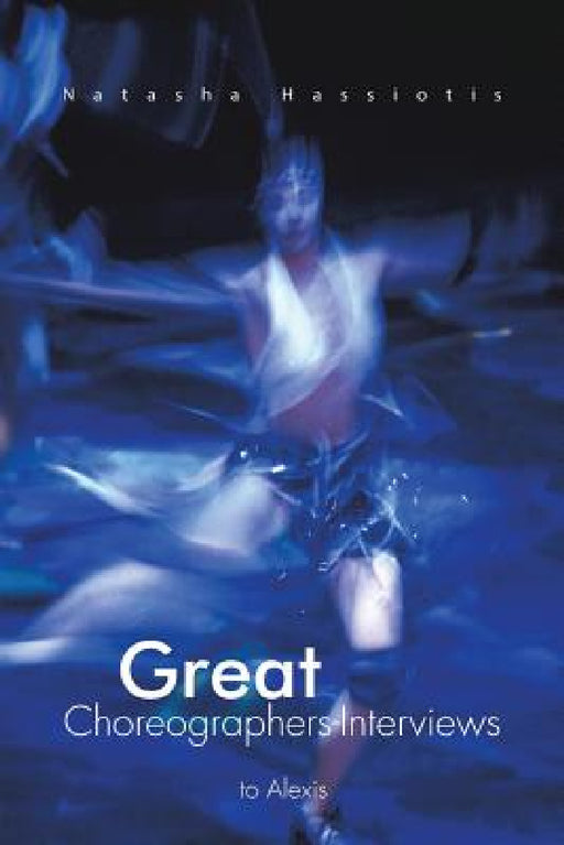 Great Choreographers-Interviews by Natasha Hassiotis