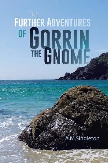 The Further Adventures of Gorrin the Gnome by A. M. Singleton