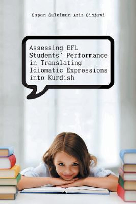 Assessing Efl Students' Performance in Translating Idiomatic Expressions Into Kurdish by Sapan Suleiman Aziz Sinjawi