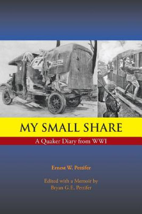 My Small Share: A Quaker Diary from Wwi by Ernest W. Pettifer