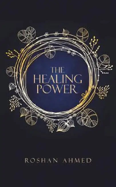 The Healing Power by Roshan Ahmed