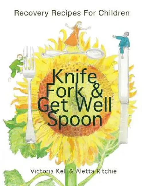 Knife, Fork & Get Well Spoon: Recovery Recipes for Children by Victoria Kell, Aletta Ritchie
