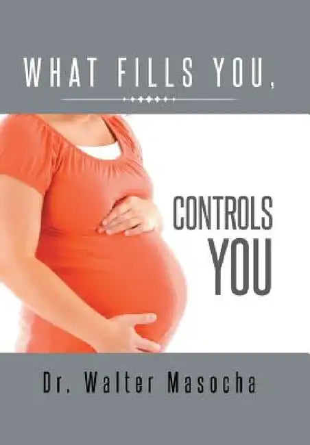 What Fills You, Controls You by Walter Masocha