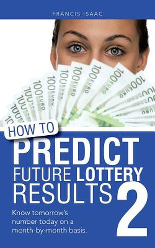 How to Predict Future Lottery Results Book 2: Know Tomorrow's Number Today on a Month-By-Month Basi by Isaac, Francis