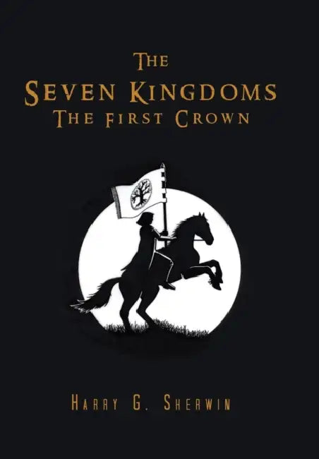 The Seven Kingdoms: The First Crown by Harry G. Sherwin
