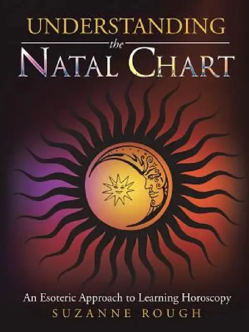 Understanding the Natal Chart: An Esoteric Approach to Learning Horoscopy by Suzanne Rough