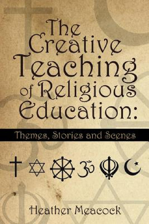 The Creative Teaching of Religious Education: Themes, Stories and Scenes by Heather Meacock