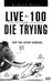 Live to 100, or Die Trying by Richard Reyes