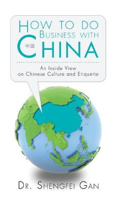 How To Do Business With China: An Inside View On Chinese Culture And Etiquette by Shengfei Gan