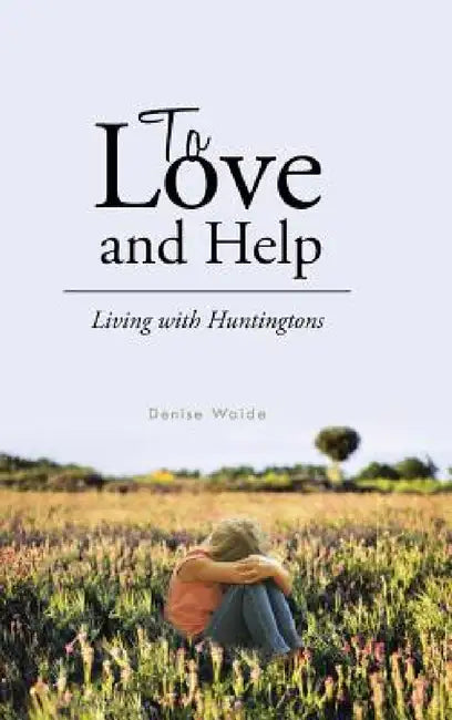 To Love and Help: Living with Huntingtons by Denise Waide