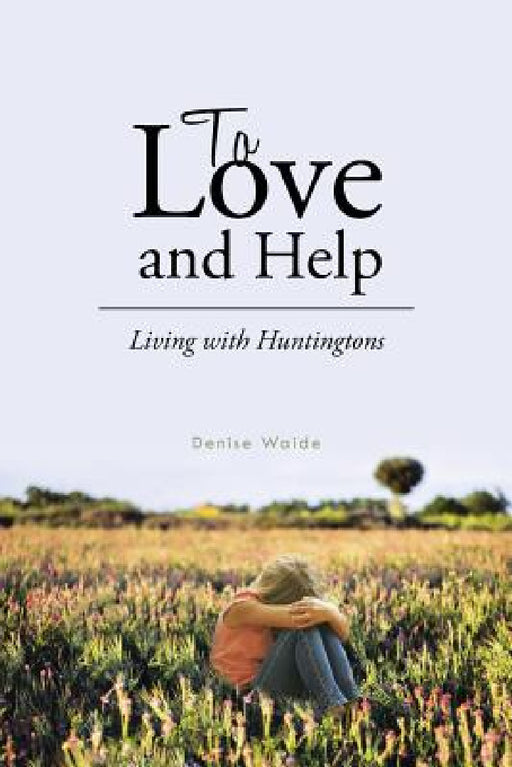 To Love and Help: Living with Huntingtons by Denise Waide