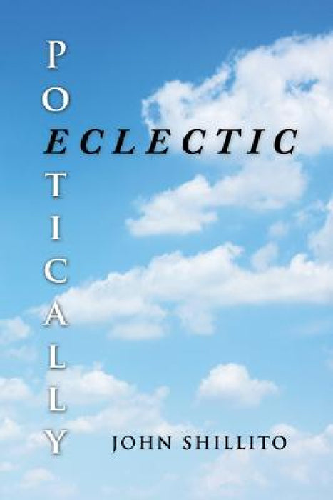 Poetically Eclectic by John Shillito
