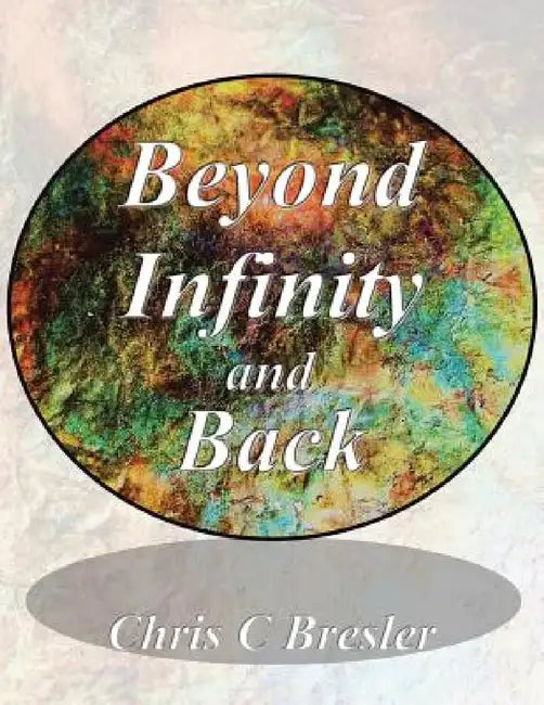 Beyond Infinity and Back by Chris C. Bresler