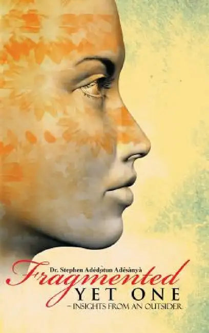 Fragmented Yet One: - Insights from an outsider by Stephen Ade& Adésànyà