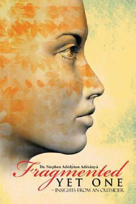 Fragmented Yet One: - Insights from an outsider by Stephen Ade& Adésànyà