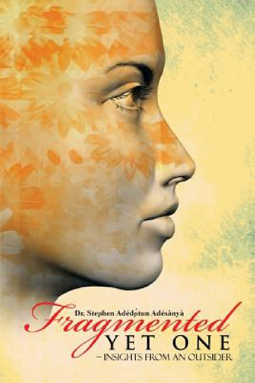 Fragmented Yet One: - Insights from an outsider by Stephen Ade& Adésànyà