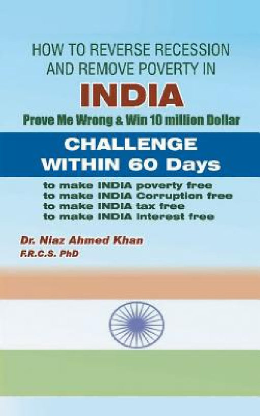 How To Reverse Recession And Remove Poverty In India: Prove Me Wrong & Win 10 million Dollar CHALLENGE WITHIN 60 DAYS by Niaz Ahmed Khan Frcs