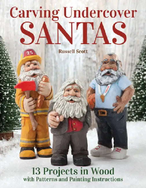 Carving Undercover Santas: 13 Projects in Wood with Patterns and Painting Instructions by Russell Scott