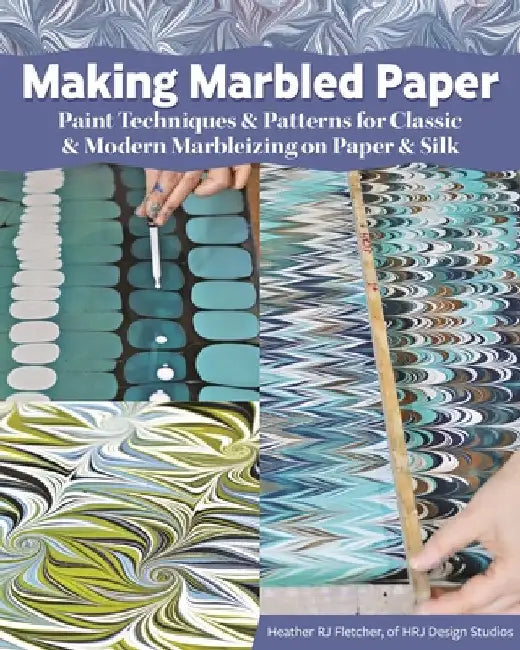 Making Marbled Paper: Paint Techniques & Patterns for Classic & Modern Marbleizing on Paper & Silk by Heather Rj Fletcher