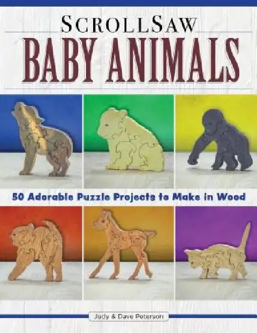 Scroll Saw Baby Animals: More Than 50 Adorable Puzzle Projects to Make in Wood by Judy Peterson