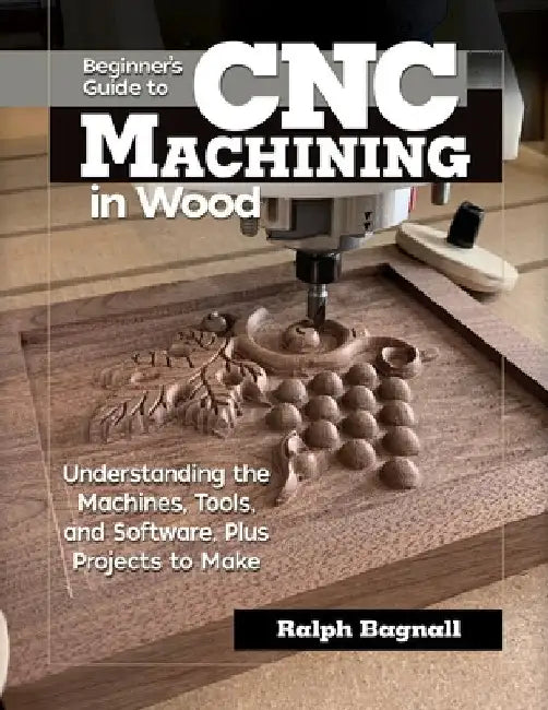 Beginner's Guide to Cnc Woodworking: Understanding the Machines, Tools and Software, Plus Projects to Make by Steven James Thompson