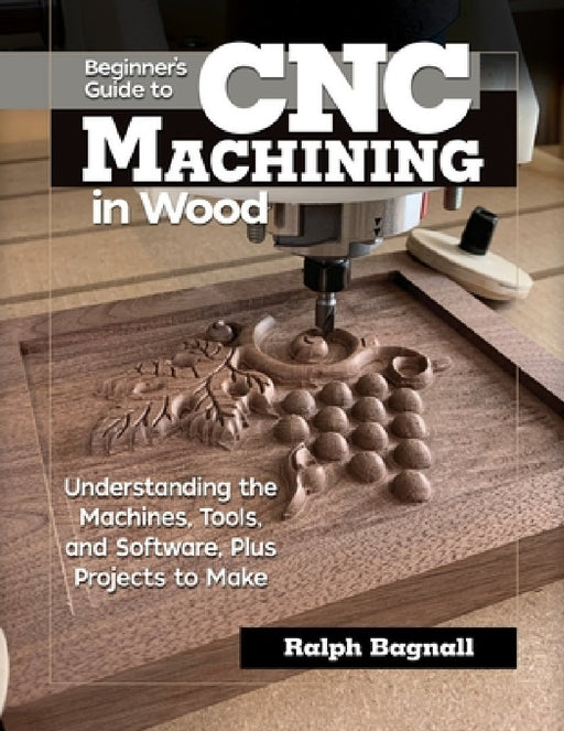 Beginner's Guide to Cnc Woodworking: Understanding the Machines, Tools and Software, Plus Projects to Make by Steven James Thompson