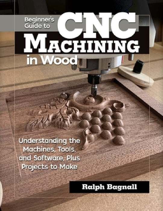 Beginner's Guide to Cnc Woodworking: Understanding the Machines, Tools and Software, Plus Projects to Make by Steven James Thompson