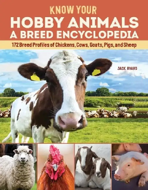 Know Your Hobby Animals: A Breed Encyclopedia: 194 Breed Profiles of Chickens, Cows, Goats, Pigs, and Sheep by Jack Byard