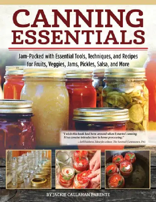 Canning Essentials: Jam-Packed with Essential Tools, Techniques, and Recipes for Fruits, Veggies, Jams, Pickles, Salsa, and More by Jackie Callahan Parente