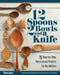 12 Spoons, 2 Bowls, and a Knife: 15 Step-By-Step Projects for the Kitchen by Editors of Woodcarving Illustrated
