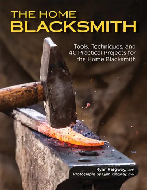 The Home Blacksmith: Tools, Techniques, and 40 Practical Projects for the Home Blacksmith by Ryan Ridgway