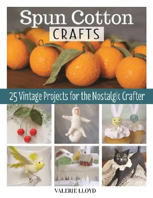 Spun Cotton Crafts: 25 Vintage Projects for the Nostalgic Crafter by Valerie Lloyd