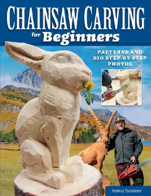 Chainsaw Carving for Beginners: Patterns and 250 Step-By-Step Photos by Helmut Tschiderer