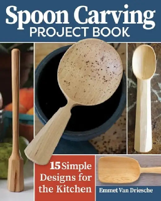 Spoon Carving Project Book: 15 Simple Designs for the Kitchen by Emmet Van Driesche