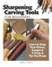 Sharpening Carving Tools for Beginners: Learn to Keep Your Knives, Gouges & V-Tools in Tip-Top Shape by Lora S. Irish