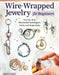Wire-Wrapped Jewelry for Beginners: Step-By-Step Illustrated Techniques, Tools, and Inspiration by Lora S. Irish